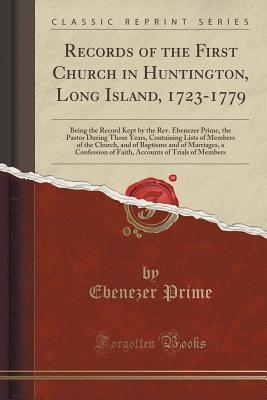 fc789] #D.o.w.n.l.o.a.d~ Records of the First Church in Huntington, Long Island, 1723-1779: Being the Record Kept by the Rev. Ebenezer Prime, the Pastor During Those Years, Containing Lists of Members of the Church, and of Baptisms and of Marriages, a Confession of Faith, Account - Ebenezer Prime !P.D.F#