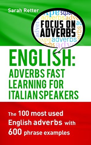 [8b601] ^Full% ~Download@ ENGLISH: ADVERBS FAST LEARNING FOR ITALIAN SPEAKERS: The 100 most used English adverbs with 600 phrase examples. - Sarah Retter ~e.P.u.b*
