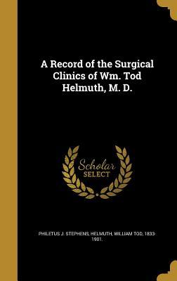 [0ea3c] *R.e.a.d% A Record of the Surgical Clinics of Wm. Tod Helmuth, M. D. - Philetus J Stephens %e.P.u.b^