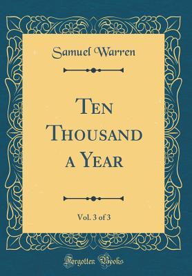 [dc0c1] *R.e.a.d* Ten Thousand a Year, Vol. 3 of 3 (Classic Reprint) - Samuel Warren %P.D.F#