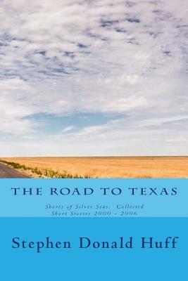 [46fdb] @Download@ The Road to Texas: Shores of Silver Seas: Collected Short Stories 2000 - 2006 - Stephen Donald Huff ^ePub@