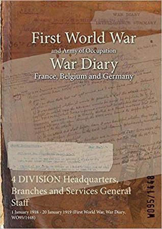 [e21c8] #R.e.a.d^ 4 Division Headquarters, Branches and Services General Staff: 1 January 1918 - 20 January 1919 (First World War, War Diary, Wo95/1448) - British War Office ~e.P.u.b*