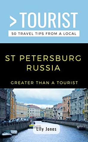 [5a40d] *Read^ GREATER THAN A TOURIST- ST PETERSBURG RUSSIA: 50 Travel Tips from a Local - Lily Jones !ePub*